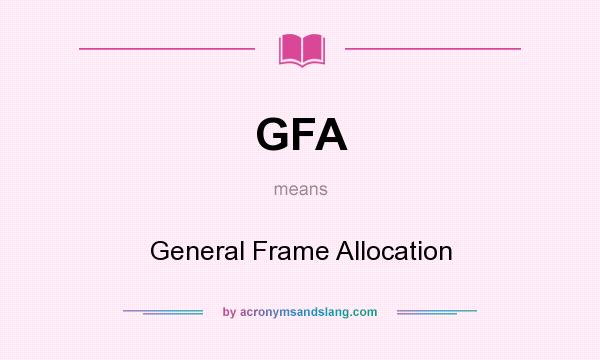 What does GFA mean? It stands for General Frame Allocation
