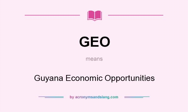 What does GEO mean? It stands for Guyana Economic Opportunities
