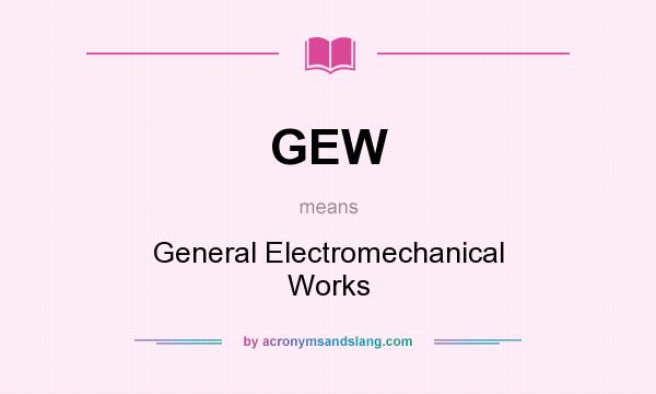 What does GEW mean? It stands for General Electromechanical Works