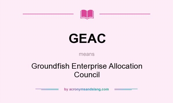 What does GEAC mean? It stands for Groundfish Enterprise Allocation Council