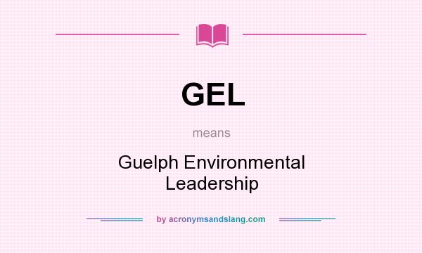 What does GEL mean? It stands for Guelph Environmental Leadership