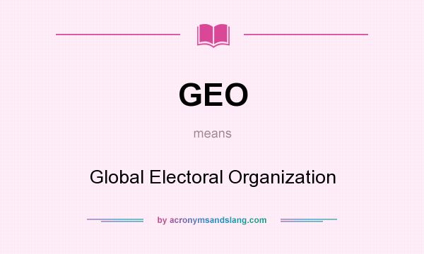 What does GEO mean? It stands for Global Electoral Organization
