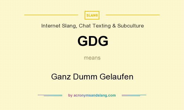 What does GDG mean? It stands for Ganz Dumm Gelaufen