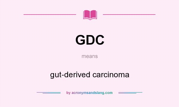 What does GDC mean? It stands for gut-derived carcinoma
