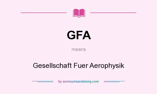 What does GFA mean? It stands for Gesellschaft Fuer Aerophysik
