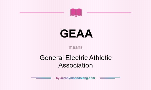 What does GEAA mean? It stands for General Electric Athletic Association