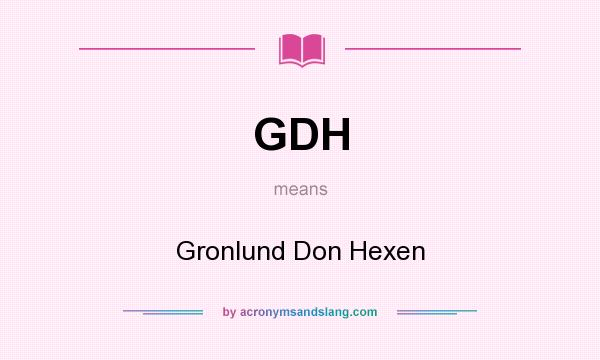 What does GDH mean? It stands for Gronlund Don Hexen