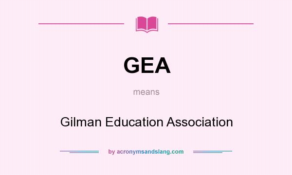 What does GEA mean? It stands for Gilman Education Association