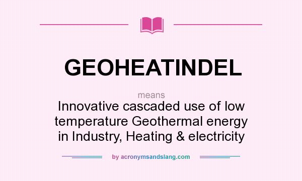 What does GEOHEATINDEL mean? It stands for Innovative cascaded use of low temperature Geothermal energy in Industry, Heating & electricity