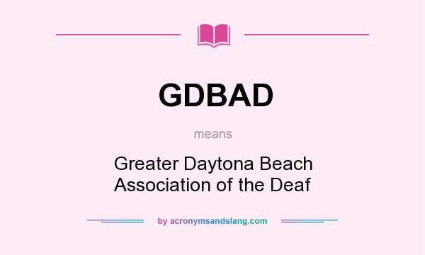 What does GDBAD mean? It stands for Greater Daytona Beach Association of the Deaf