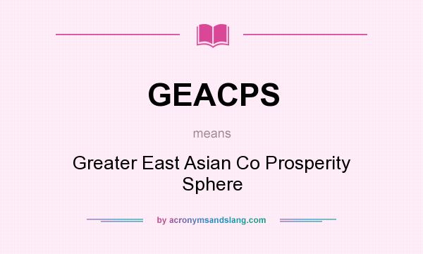 What does GEACPS mean? It stands for Greater East Asian Co Prosperity Sphere