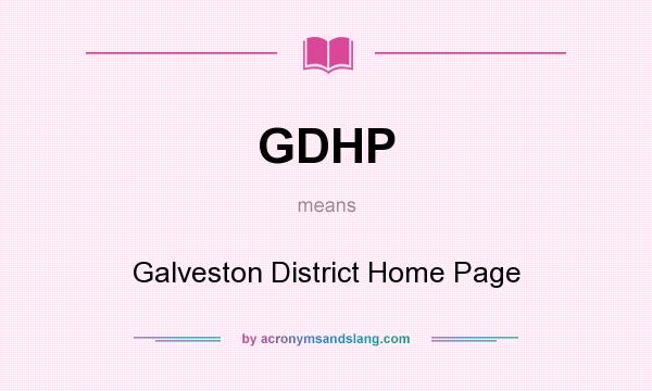 What does GDHP mean? It stands for Galveston District Home Page