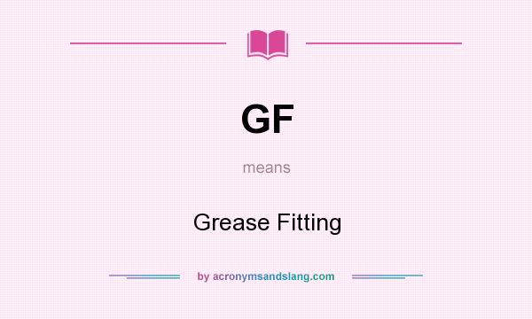 What does GF mean? It stands for Grease Fitting
