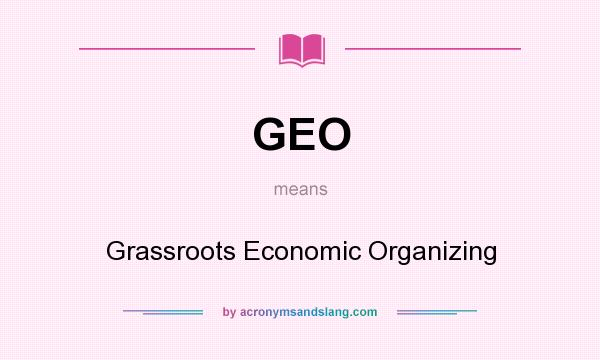 What does GEO mean? It stands for Grassroots Economic Organizing
