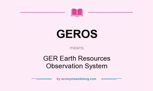 What does GEROS mean? It stands for GER Earth Resources Observation System