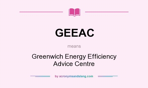 What does GEEAC mean? It stands for Greenwich Energy Efficiency Advice Centre