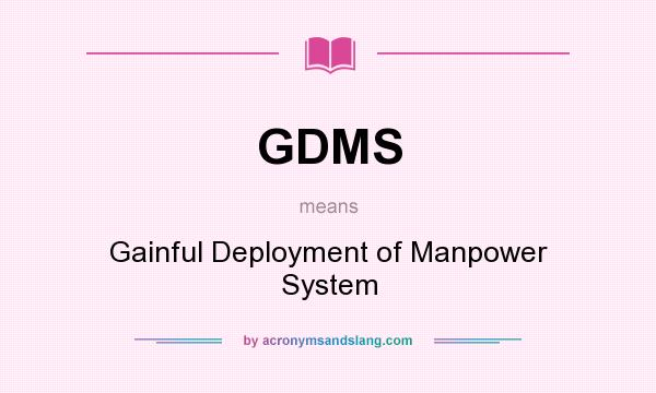 What does GDMS mean? It stands for Gainful Deployment of Manpower System