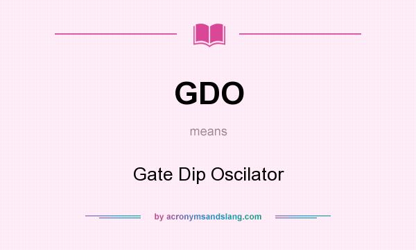 What does GDO mean? It stands for Gate Dip Oscilator