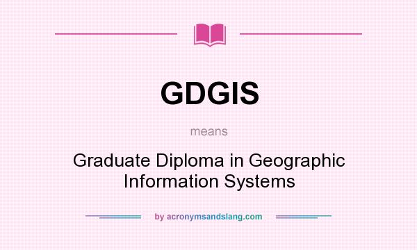 What does GDGIS mean? It stands for Graduate Diploma in Geographic Information Systems
