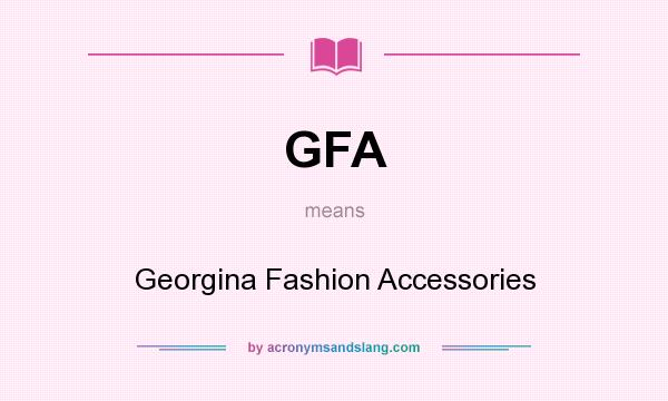 What does GFA mean? It stands for Georgina Fashion Accessories