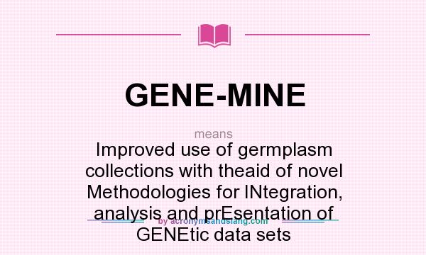 What does GENE-MINE mean? It stands for Improved use of germplasm collections with theaid of novel Methodologies for INtegration, analysis and prEsentation of GENEtic data sets