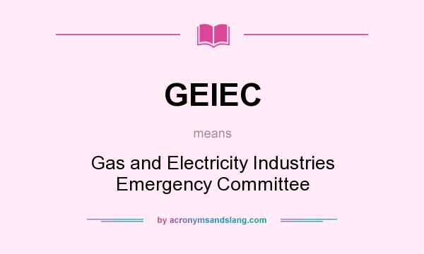 What does GEIEC mean? It stands for Gas and Electricity Industries Emergency Committee