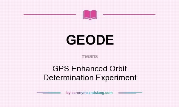 What does GEODE mean? It stands for GPS Enhanced Orbit Determination Experiment