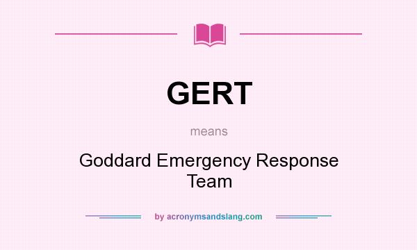 What does GERT mean? It stands for Goddard Emergency Response Team