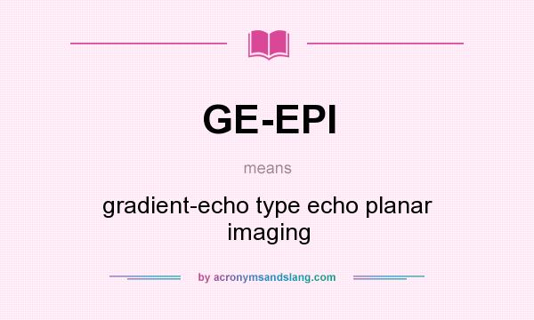 What does GE-EPI mean? It stands for gradient-echo type echo planar imaging