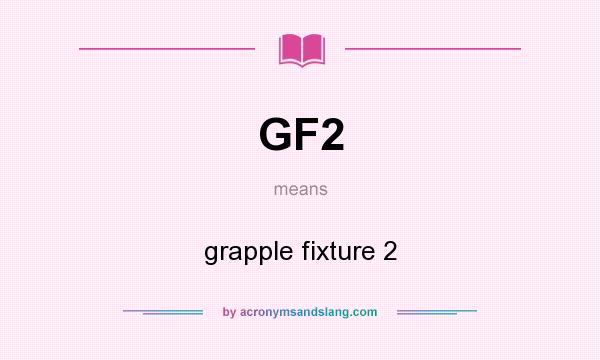 What does GF2 mean? It stands for grapple fixture 2