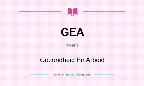 What does GEA mean? It stands for Gezondheid En Arbeid