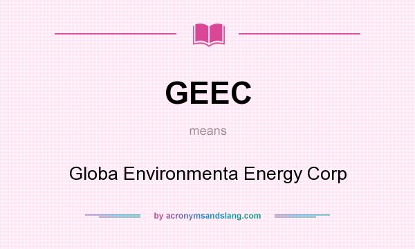 What does GEEC mean? It stands for Globa Environmenta Energy Corp