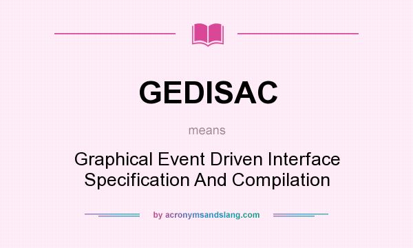 What does GEDISAC mean? It stands for Graphical Event Driven Interface Specification And Compilation