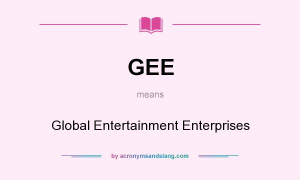 What does GEE mean? It stands for Global Entertainment Enterprises