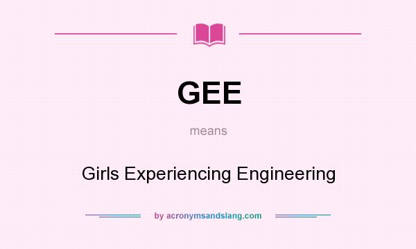 What does GEE mean? It stands for Girls Experiencing Engineering