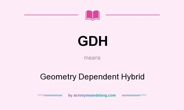 What does GDH mean? It stands for Geometry Dependent Hybrid