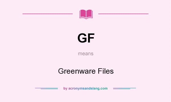 What does GF mean? It stands for Greenware Files