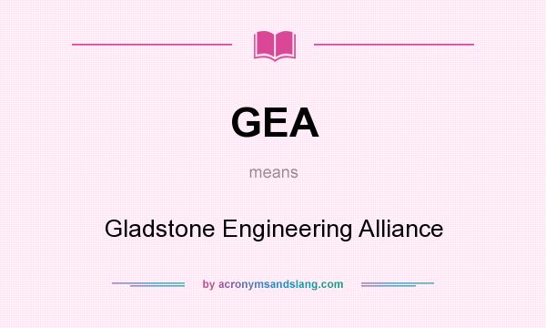 What does GEA mean? It stands for Gladstone Engineering Alliance