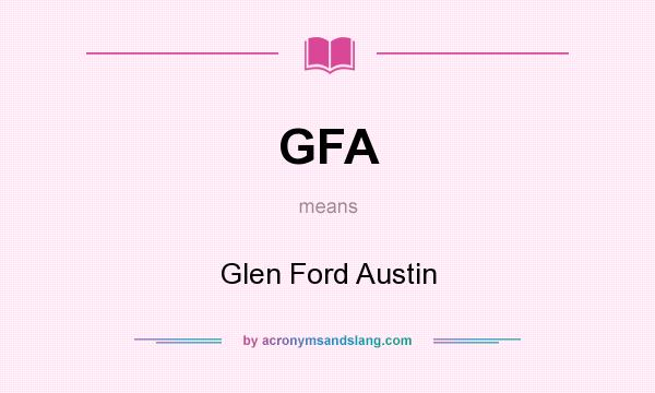 What does GFA mean? It stands for Glen Ford Austin
