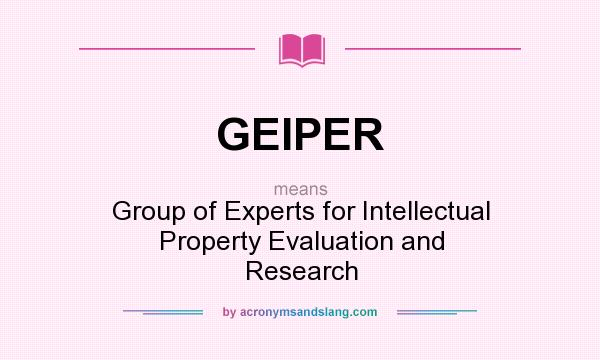 What does GEIPER mean? It stands for Group of Experts for Intellectual Property Evaluation and Research