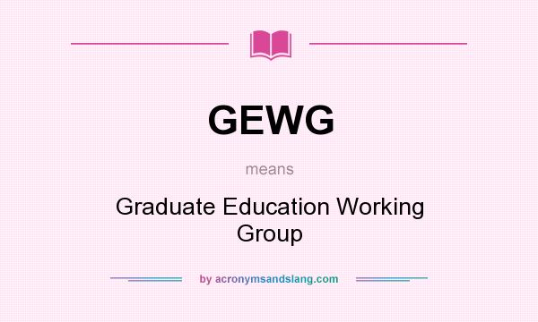What does GEWG mean? It stands for Graduate Education Working Group