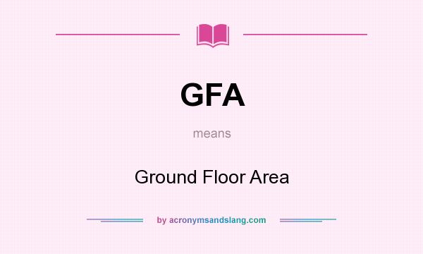 What does GFA mean? It stands for Ground Floor Area