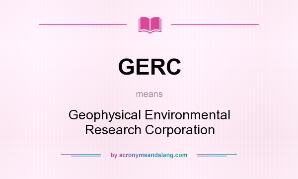 What does GERC mean? It stands for Geophysical Environmental Research Corporation