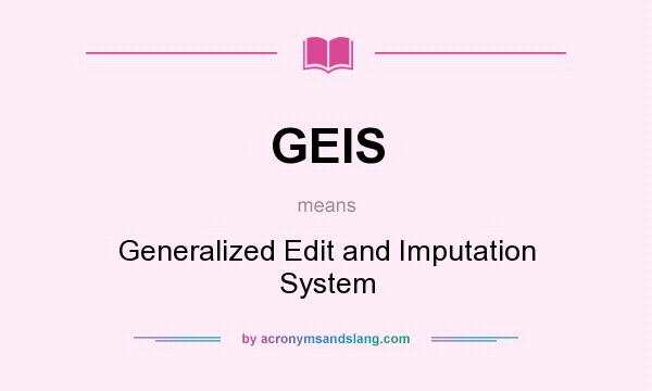 What does GEIS mean? It stands for Generalized Edit and Imputation System