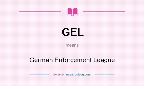 What does GEL mean? It stands for German Enforcement League