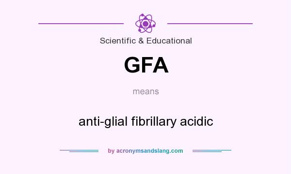 What does GFA mean? It stands for anti-glial fibrillary acidic