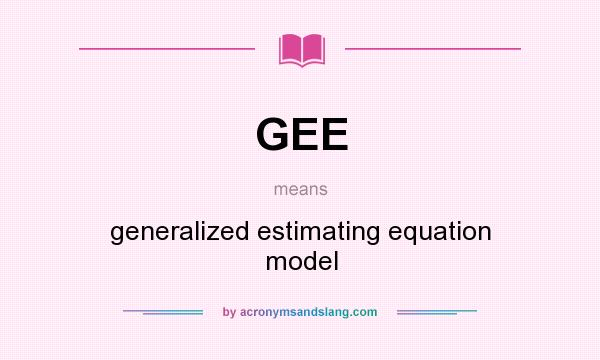 What does GEE mean? It stands for generalized estimating equation model