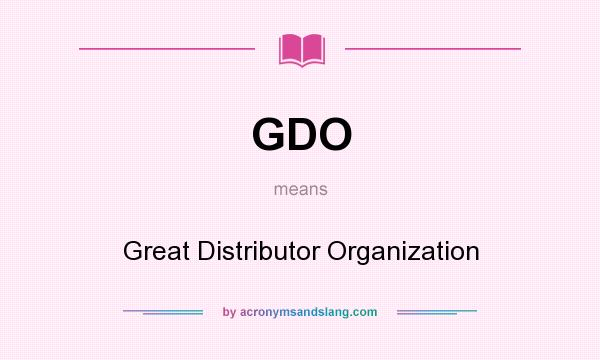 What does GDO mean? It stands for Great Distributor Organization