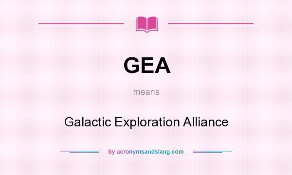 What does GEA mean? It stands for Galactic Exploration Alliance