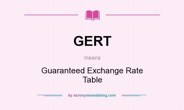What does GERT mean? It stands for Guaranteed Exchange Rate Table